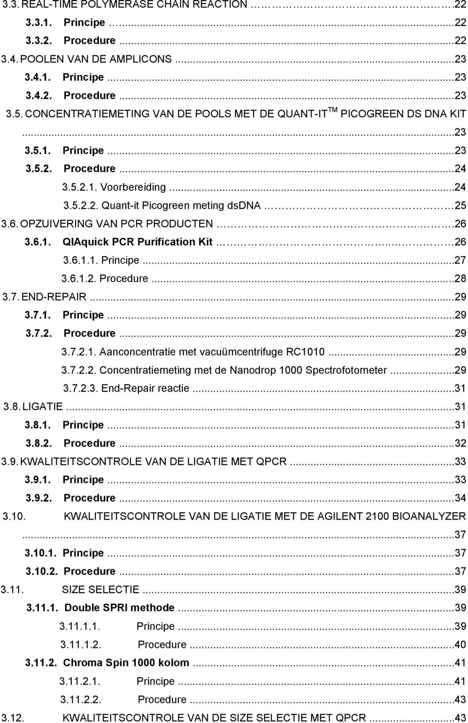 OPZUIVERING VAN PCR PRODUCTEN..26 3.6.1. QIAquick PCR Purification Kit.. 26 3.6.1.1. Principe...27 3.6.1.2. Procedure...28 3.7. END-REPAIR...29 3.7.1. Principe...29 3.7.2. Procedure...29 3.7.2.1. Aanconcentratie met vacuümcentrifuge RC1010.