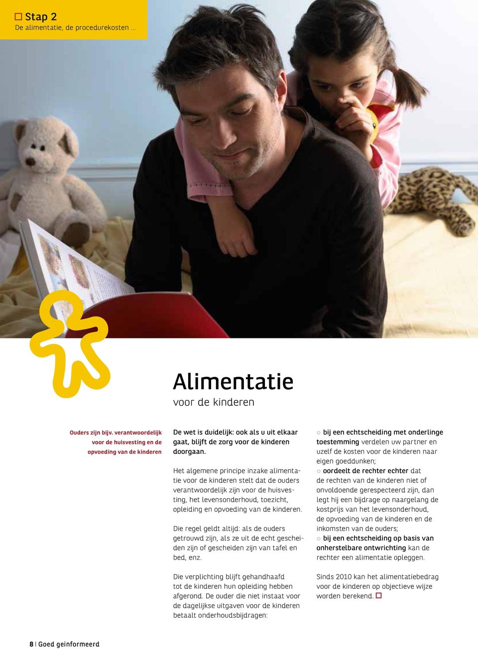 Het algemene principe inzake alimentatie voor de kinderen stelt dat de ouders verantwoordelijk zijn voor de huisvesting, het levensonderhoud, toezicht, opleiding en opvoeding van de kinderen.