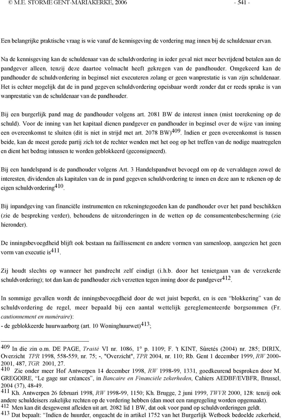 Omgekeerd kan de pandhouder de schuldvordering in beginsel niet executeren zolang er geen wanprestatie is van zijn schuldenaar.