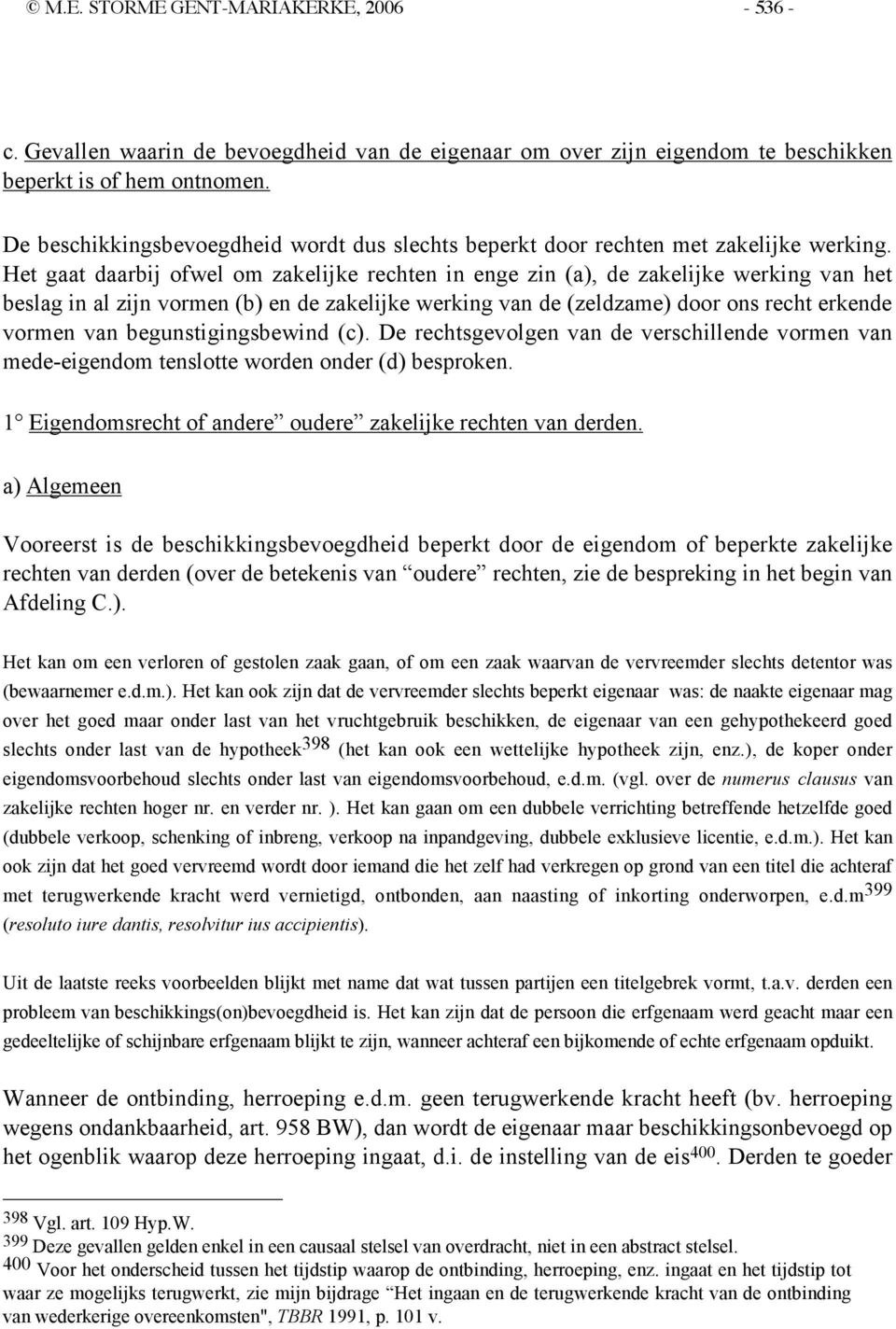 Het gaat daarbij ofwel om zakelijke rechten in enge zin (a), de zakelijke werking van het beslag in al zijn vormen (b) en de zakelijke werking van de (zeldzame) door ons recht erkende vormen van