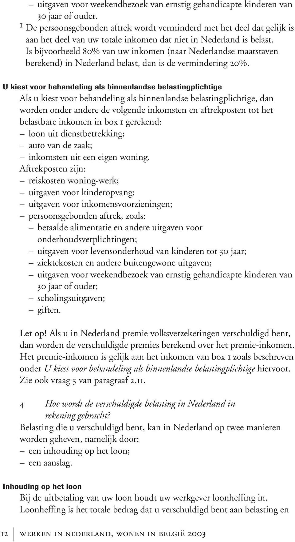 Is bijvoorbeeld 80% van uw inkomen (naar Nederlandse maatstaven berekend) in Nederland belast, dan is de vermindering 20%.