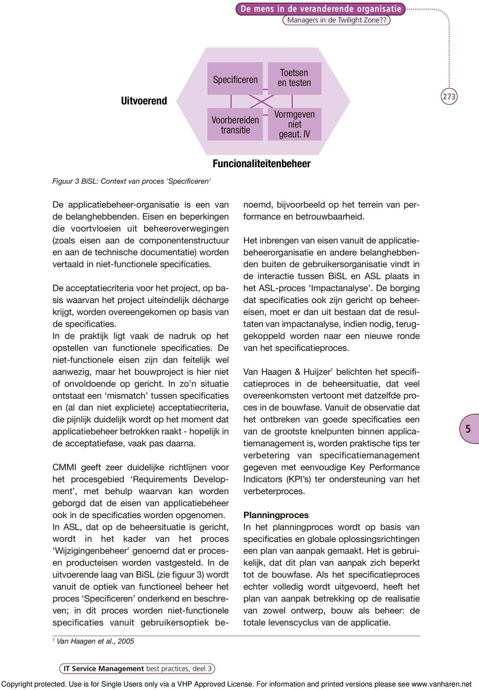 Eisen en beperkingen die voortvloeien uit beheeroverwegingen (zoals eisen aan de componentenstructuur en aan de technische documentatie) worden vertaald in niet-functionele specificaties.