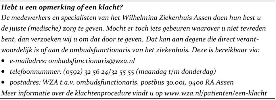 Dat kan aan degene die direct verantwoordelijk is of aan de ombudsfunctionaris van het ziekenhuis. Deze is bereikbaar via: e-mailadres: ombudsfunctionaris@wza.