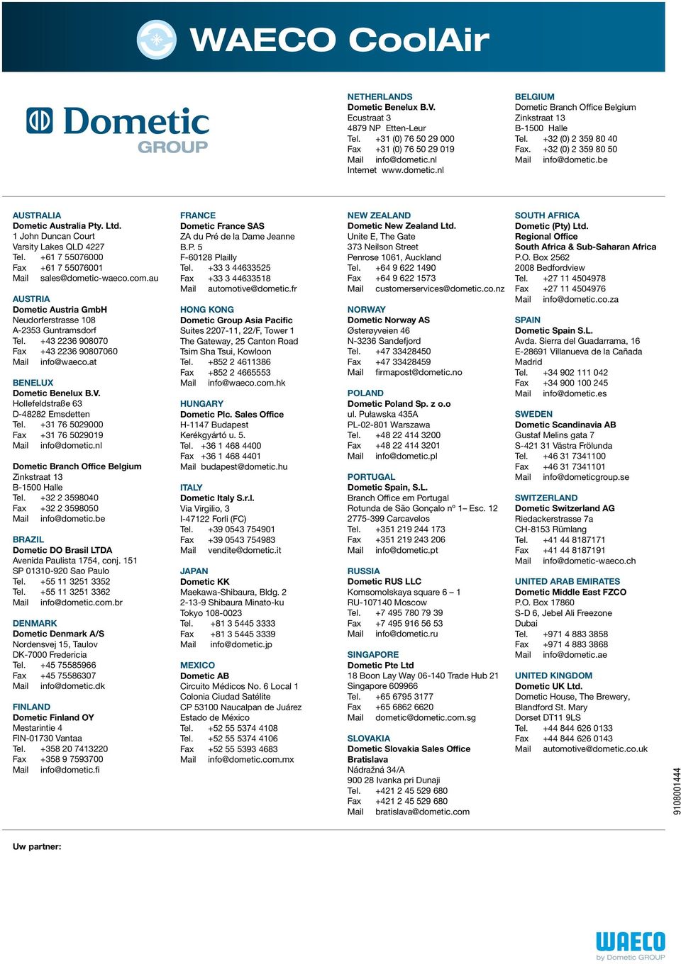 1 John Duncan Court Varsity Lakes QLD 4227 Tel. +61 7 55076000 Fax +61 7 55076001 Mail sales@dometic-waeco.com.au AUSTRIA Dometic Austria GmbH Neudorferstrasse 108 A-2353 Guntramsdorf Tel.