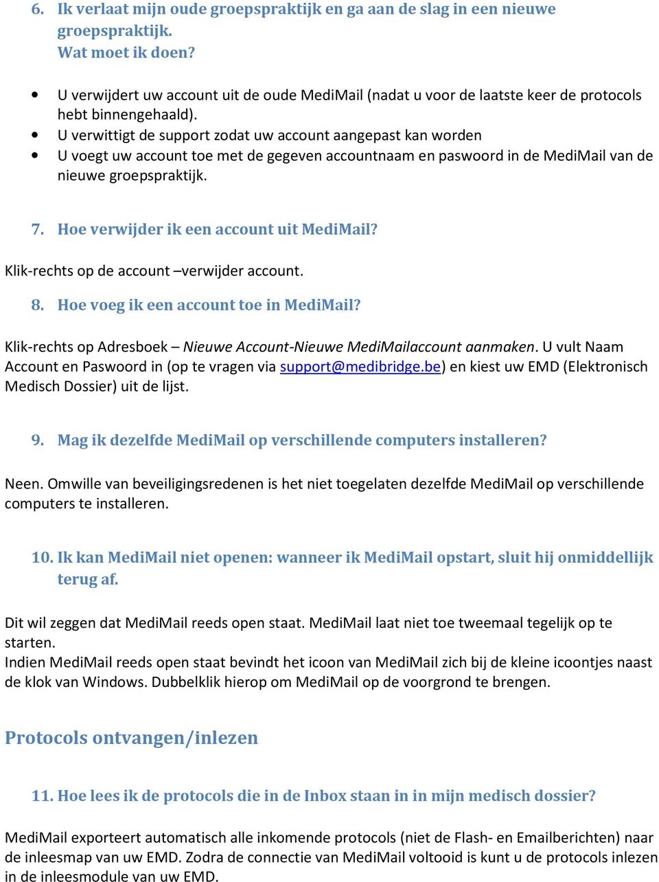 U verwittigt de support zodat uw account aangepast kan worden U voegt uw account toe met de gegeven accountnaam en paswoord in de MediMail van de nieuwe groepspraktijk. 7.