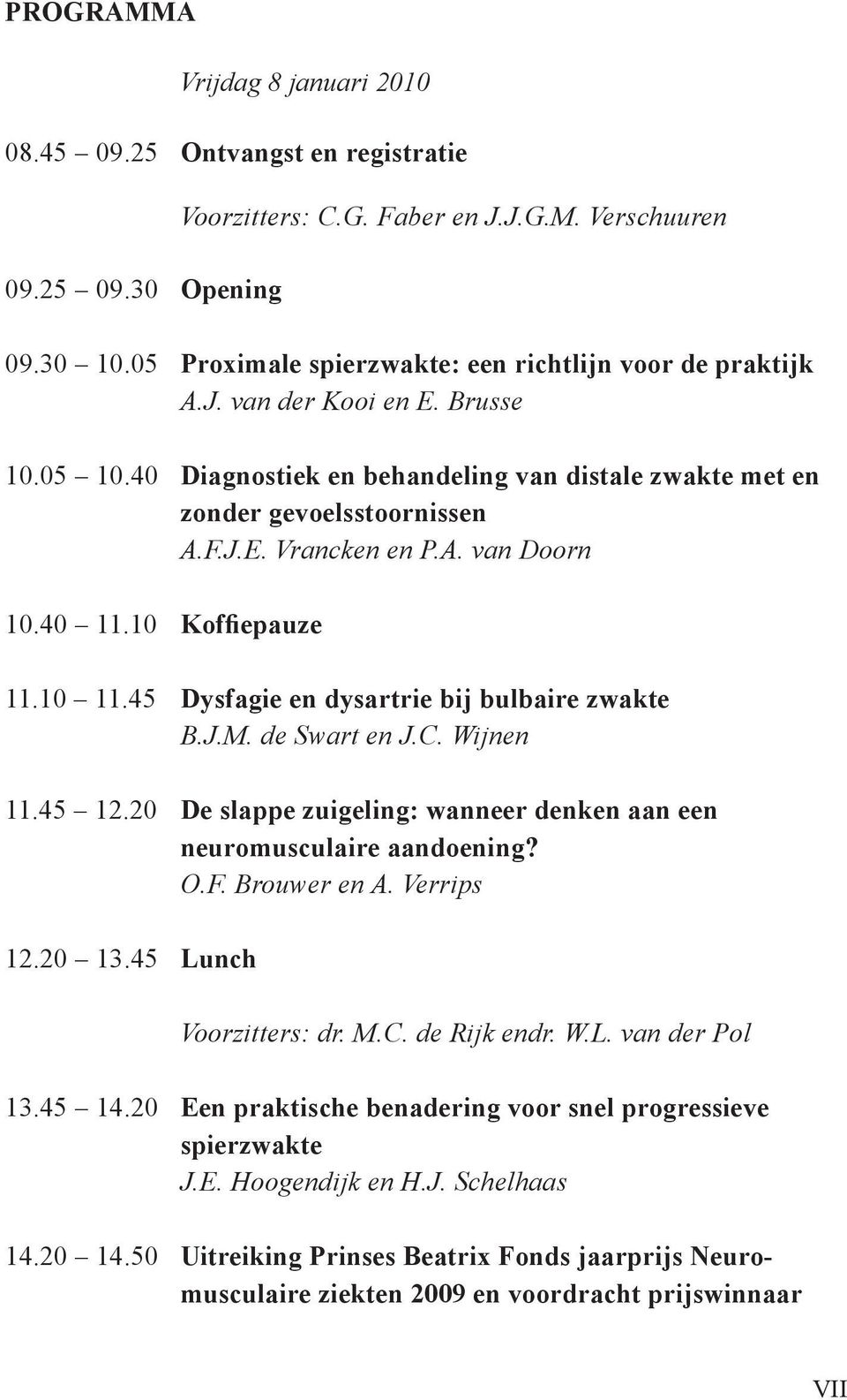 A. van Doorn 10.40 11.10 Koffiepauze 11.10 11.45 Dysfagie en dysartrie bij bulbaire zwakte B.J.M. de Swart en J.C. Wijnen 11.45 12.