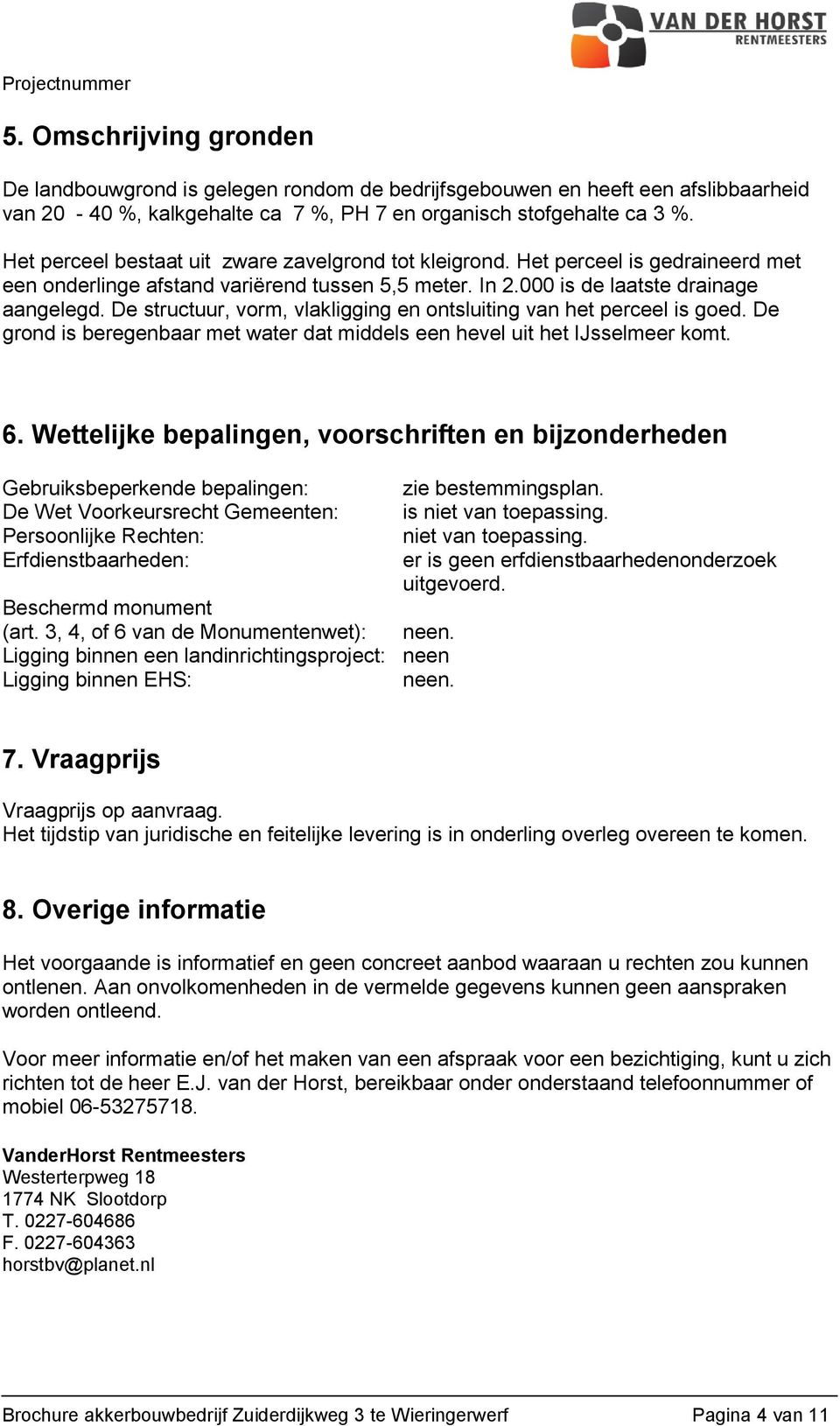 De structuur, vorm, vlakligging en ontsluiting van het perceel is goed. De grond is beregenbaar met water dat middels een hevel uit het IJsselmeer komt. 6.