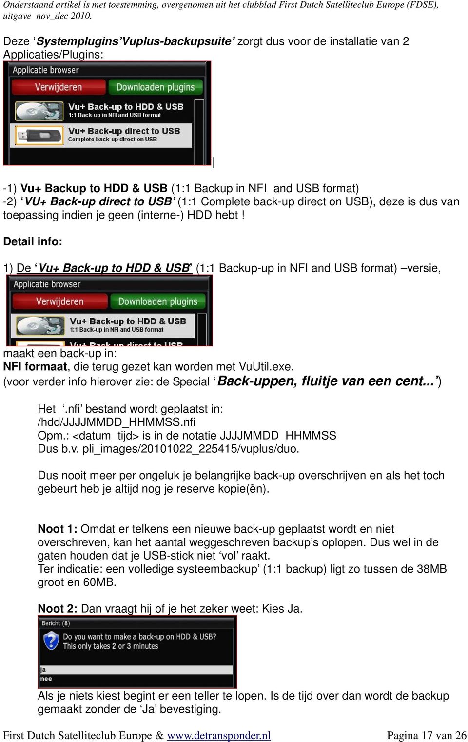 Detail info: 1) De Vu+ Back-up to HDD & USB (1:1 Backup-up in NFI and USB format) versie, maakt een back-up in: NFI formaat, die terug gezet kan worden met VuUtil.exe.