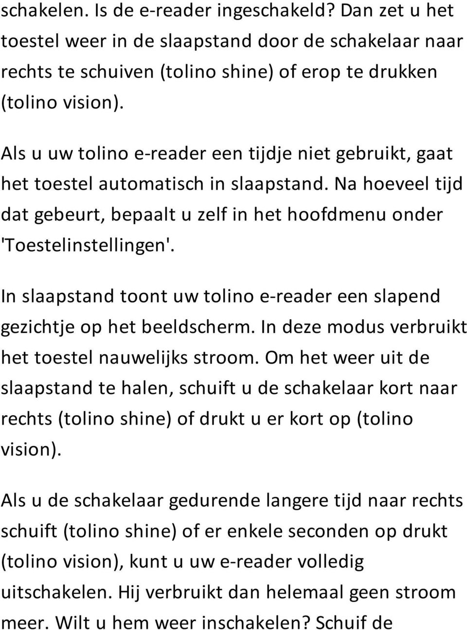 In slaapstand toont uw tolino e-reader een slapend gezichtje op het beeldscherm. In deze modus verbruikt het toestel nauwelijks stroom.