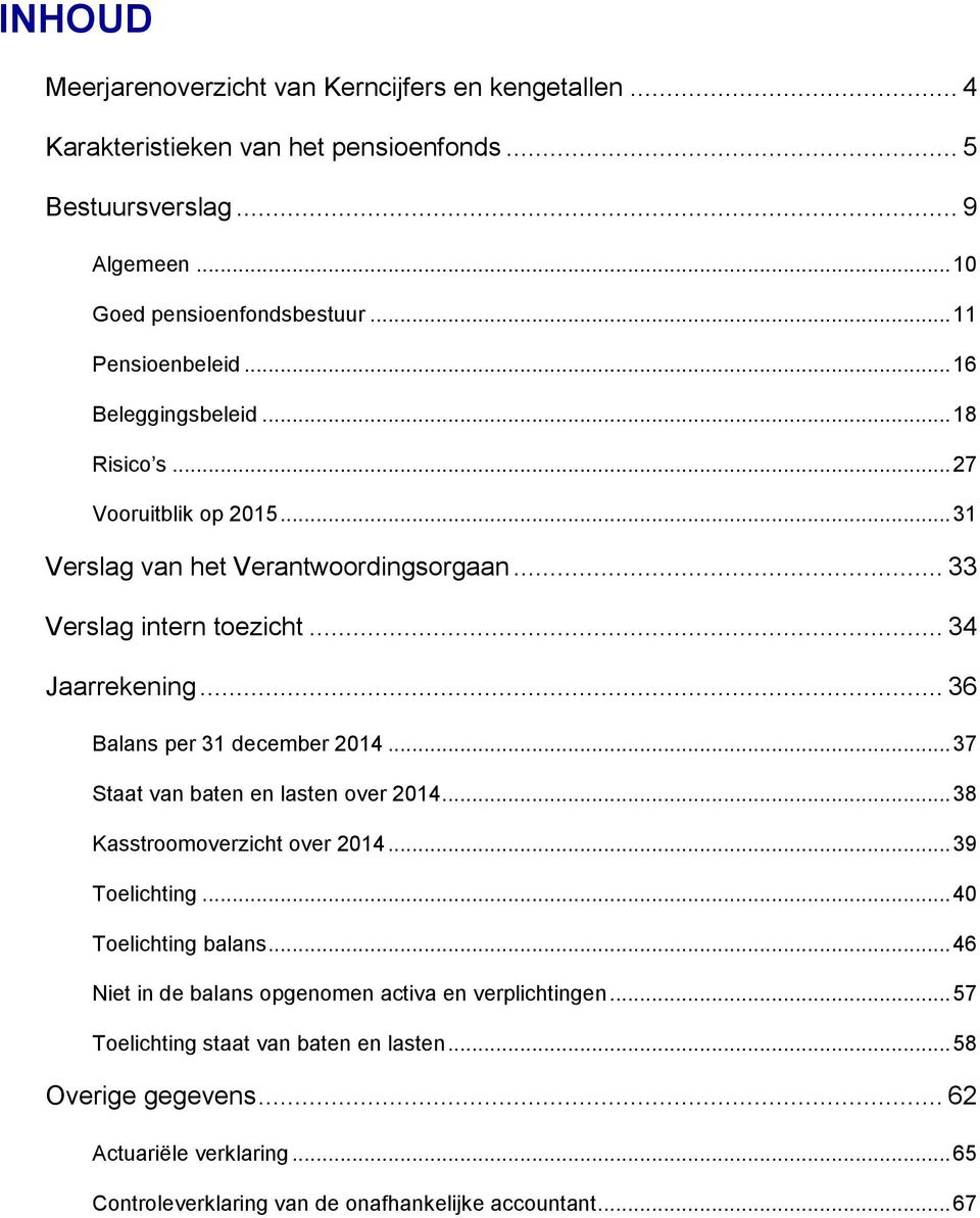 .. 36 Balans per 31 december 2014... 37 Staat van baten en lasten over 2014... 38 Kasstroomoverzicht over 2014... 39 Toelichting... 40 Toelichting balans.