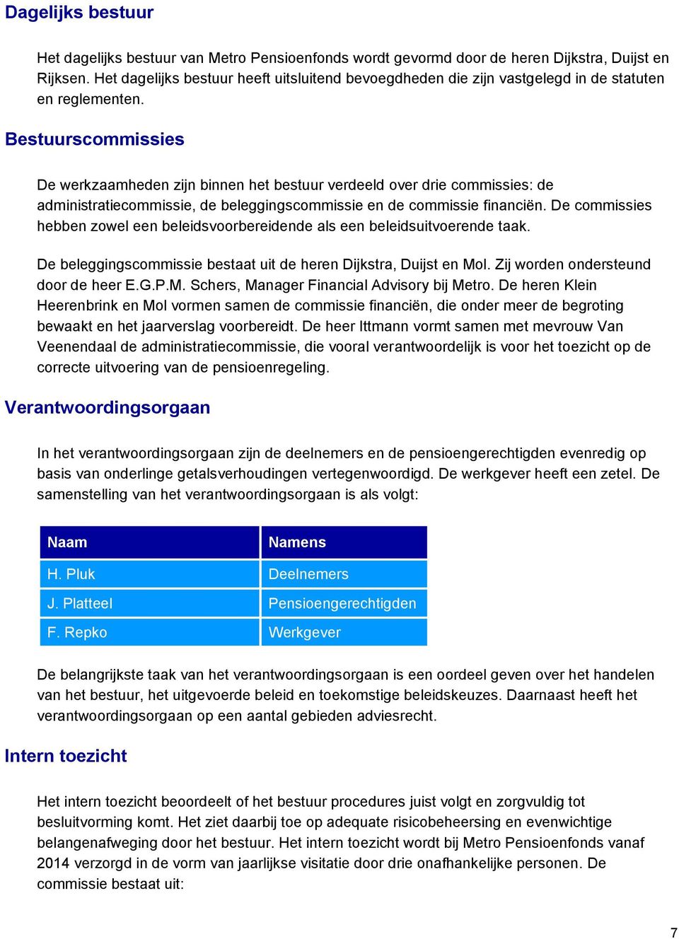 Bestuurscommissies De werkzaamheden zijn binnen het bestuur verdeeld over drie commissies: de administratiecommissie, de beleggingscommissie en de commissie financiën.