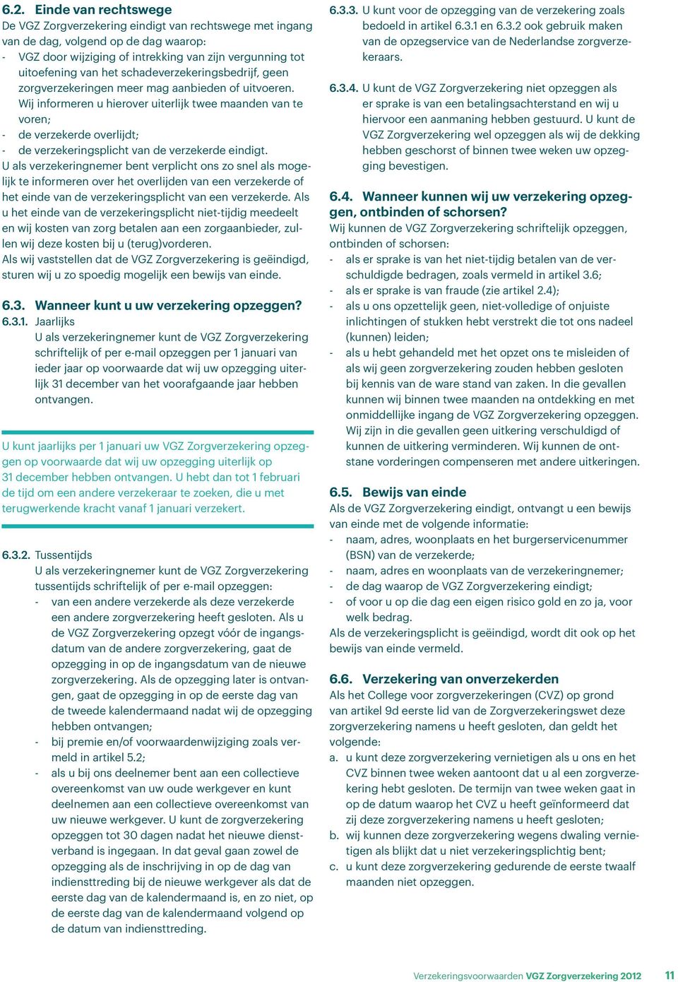 Wij informeren u hierover uiterlijk twee maanden van te voren; - de verzekerde overlijdt; - de verzekeringsplicht van de verzekerde eindigt.