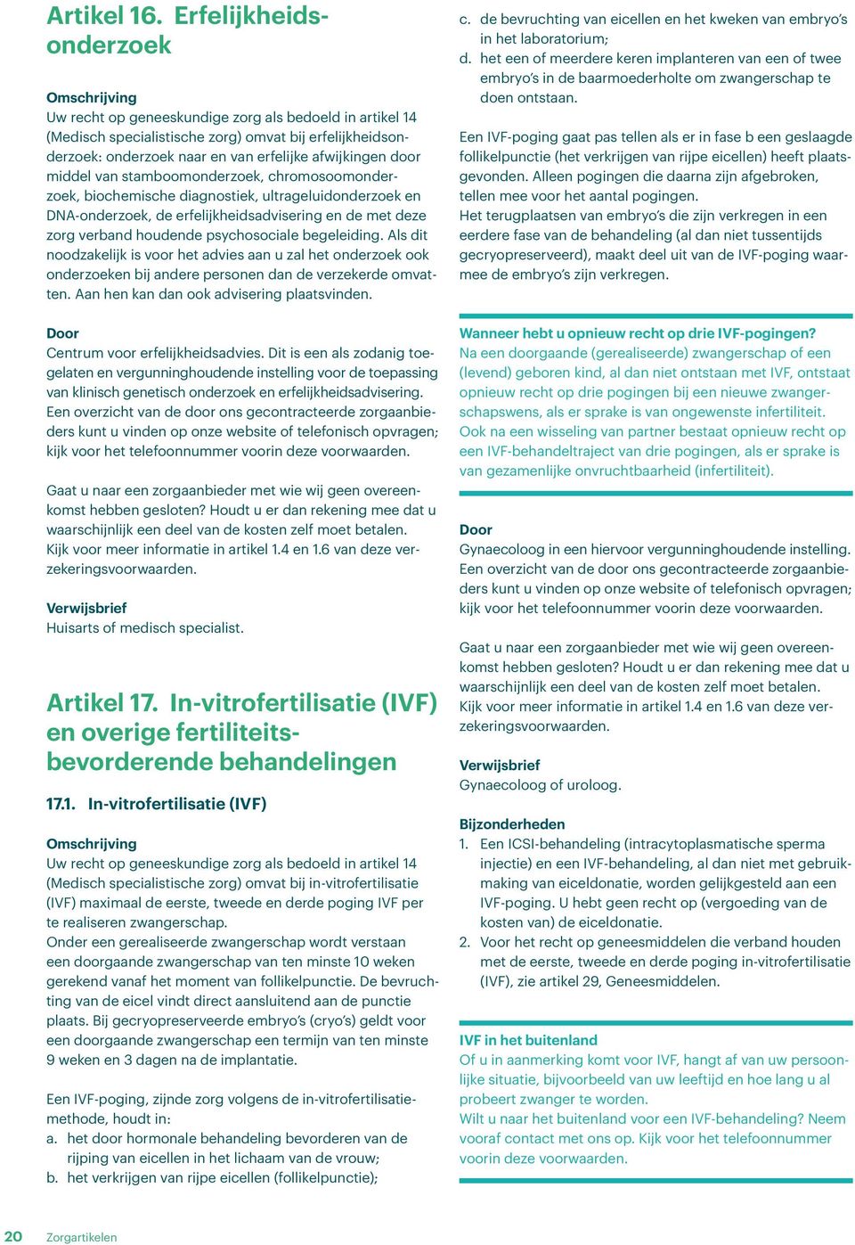 middel van stamboomonderzoek, chromosoomonderzoek, biochemische diagnostiek, ultrageluidonderzoek en DNA-onderzoek, de erfelijkheidsadvisering en de met deze zorg verband houdende psychosociale