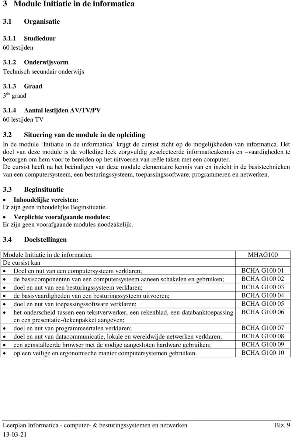 Het doel van deze module is de volledige leek zorgvuldig geselecteerde informaticakennis en vaardigheden te bezorgen om hem voor te bereiden op het uitvoeren van reële taken met een computer.