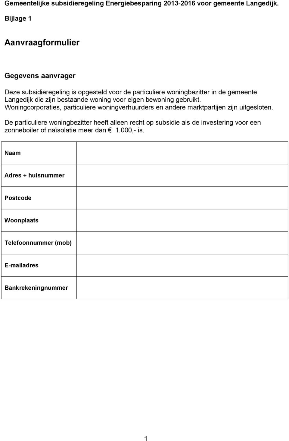 bestaande woning voor eigen bewoning gebruikt. Woningcorporaties, particuliere woningverhuurders en andere marktpartijen zijn uitgesloten.