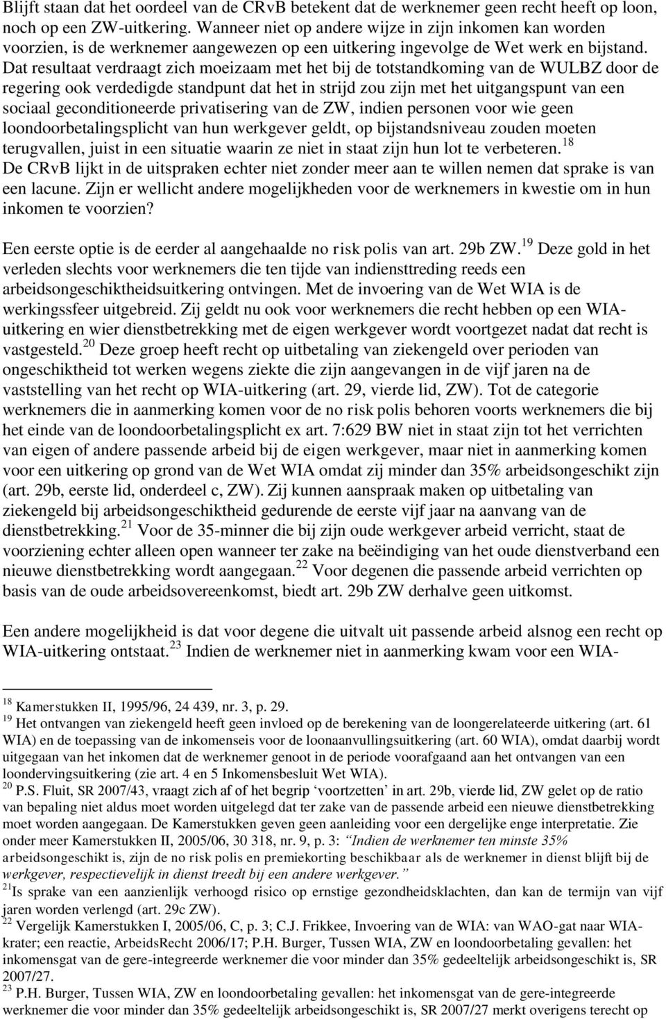 Dat resultaat verdraagt zich moeizaam met het bij de totstandkoming van de WULBZ door de regering ook verdedigde standpunt dat het in strijd zou zijn met het uitgangspunt van een sociaal