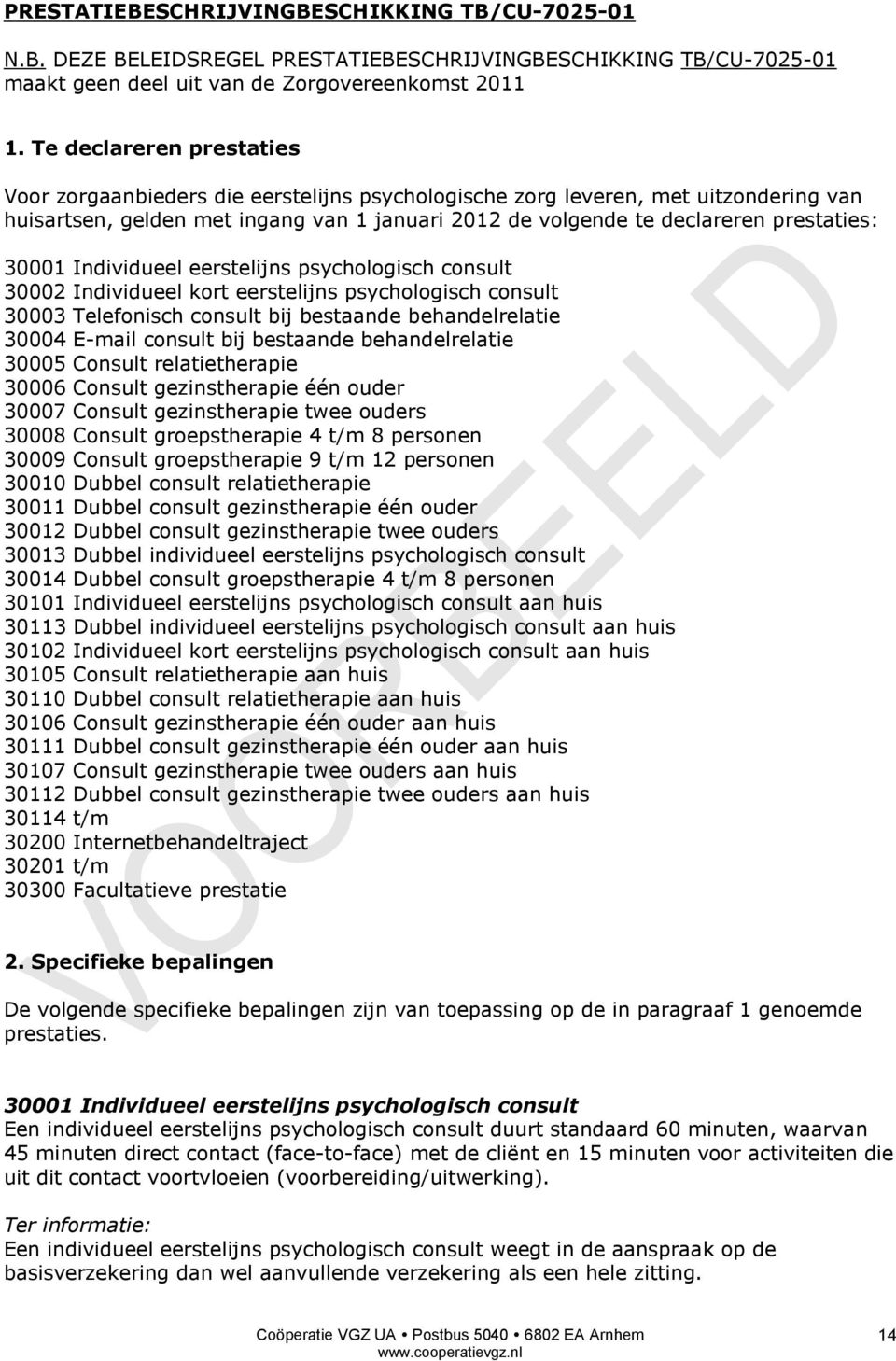 30001 Individueel eerstelijns psychologisch consult 30002 Individueel kort eerstelijns psychologisch consult 30003 Telefonisch consult bij bestaande behandelrelatie 30004 E-mail consult bij bestaande