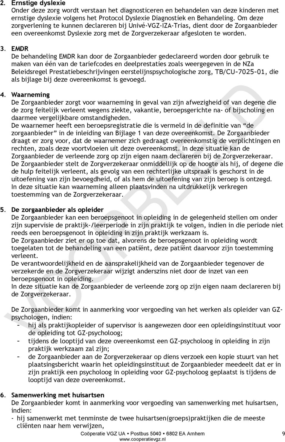 EMDR De behandeling EMDR kan door de Zorgaanbieder gedeclareerd worden door gebruik te maken van één van de tariefcodes en deelprestaties zoals weergegeven in de NZa Beleidsregel