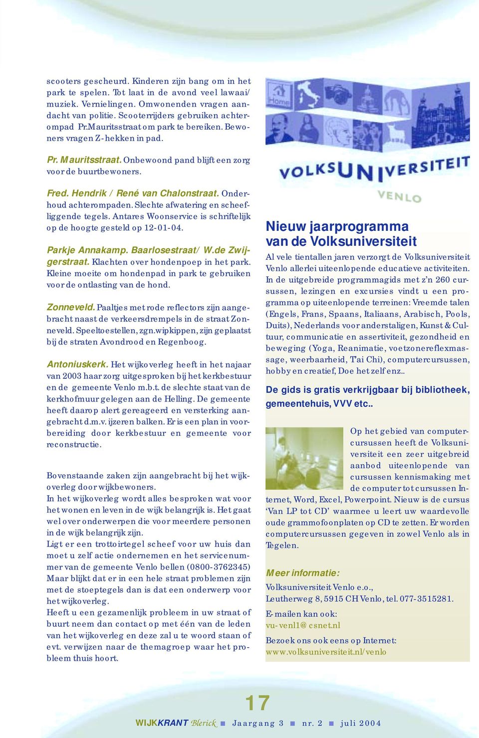 Hendrik / René van Chalonstraat. Onderhoud achterompaden. Slechte afwatering en scheefliggende tegels. Antares Woonservice is schriftelijk op de hoogte gesteld op 12-01-04. Parkje Annakamp.