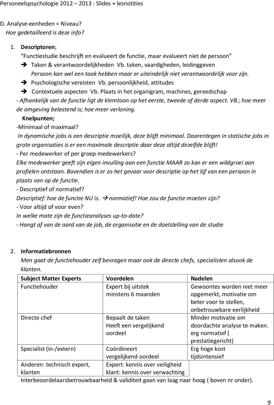 Plaats in het organigram, machines, gereedschap - Afhankelijk van de functie ligt de klemtoon op het eerste, tweede of derde aspect. VB.; hoe meer de omgeving belastend is; hoe meer verloning.