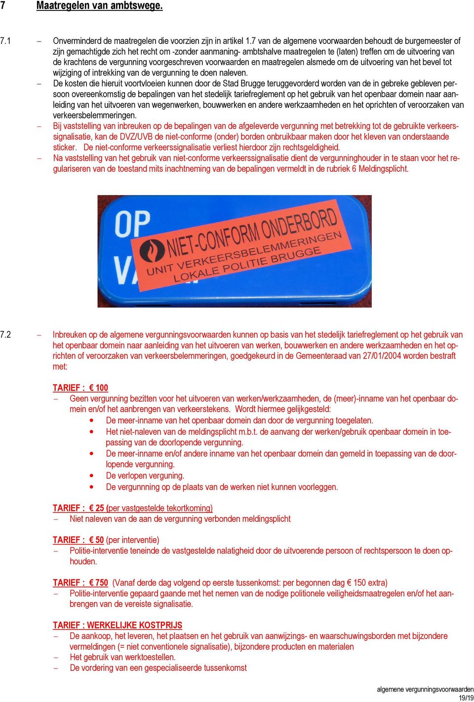 vergunning voorgeschreven voorwaarden en maatregelen alsmede om de uitvoering van het bevel tot wijziging of intrekking van de vergunning te doen naleven.