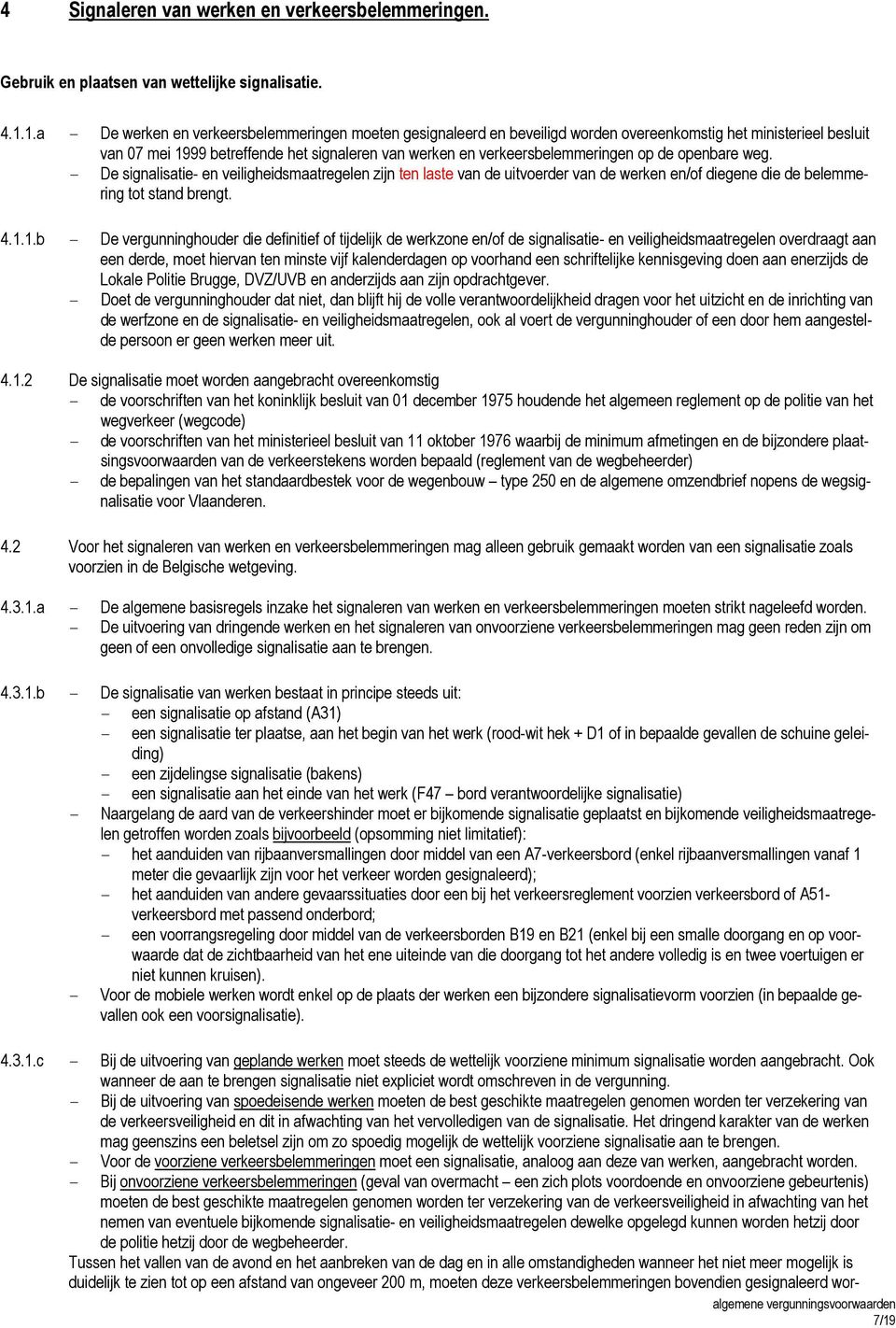 op de openbare weg. - De signalisatie- en veiligheidsmaatregelen zijn ten laste van de uitvoerder van de werken en/of diegene die de belemmering tot stand brengt. 4.1.