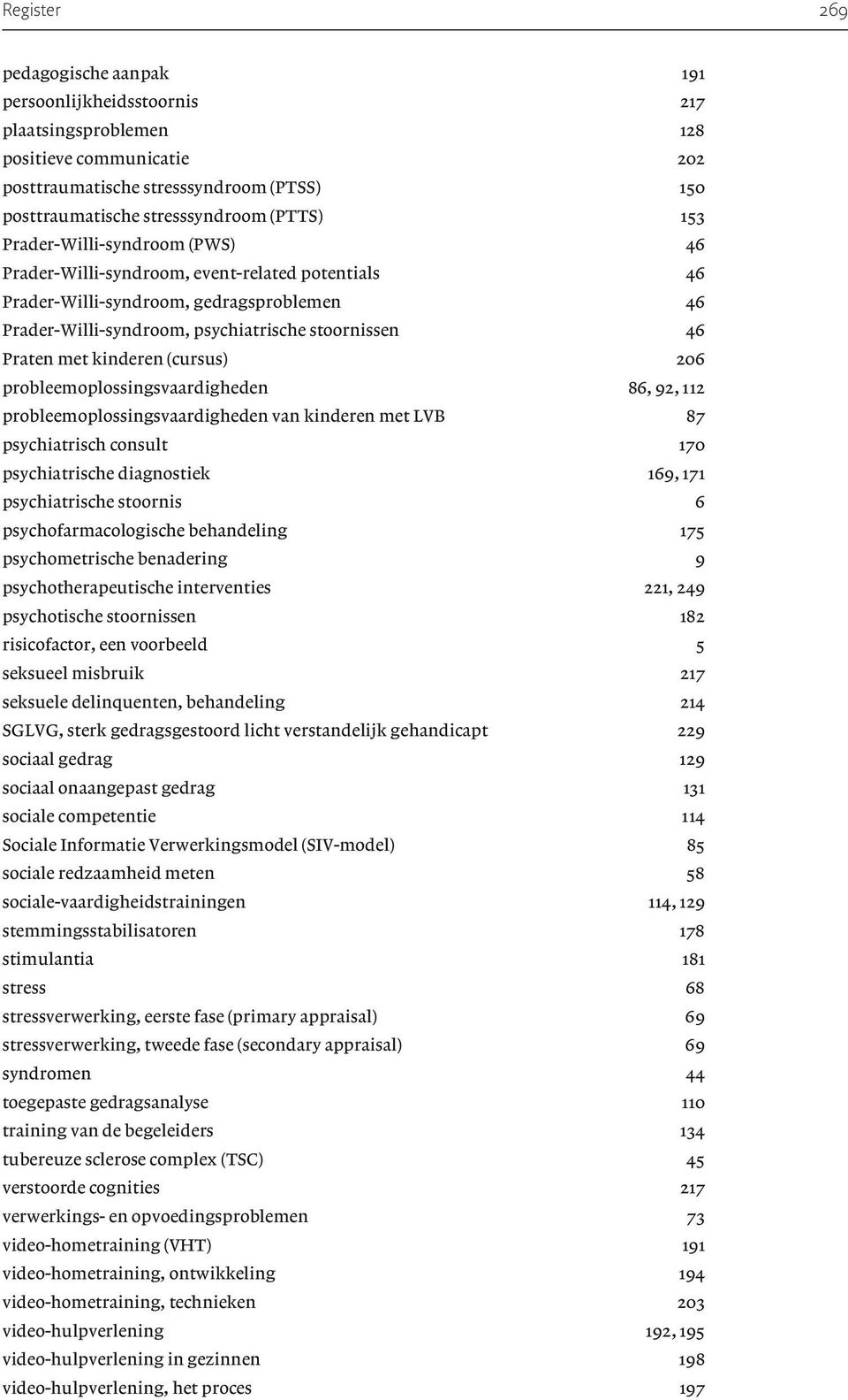 kinderen (cursus) 206 probleemoplossingsvaardigheden 86, 92, 112 probleemoplossingsvaardigheden van kinderen met LVB 87 psychiatrisch consult 170 psychiatrische diagnostiek 169, 171 psychiatrische