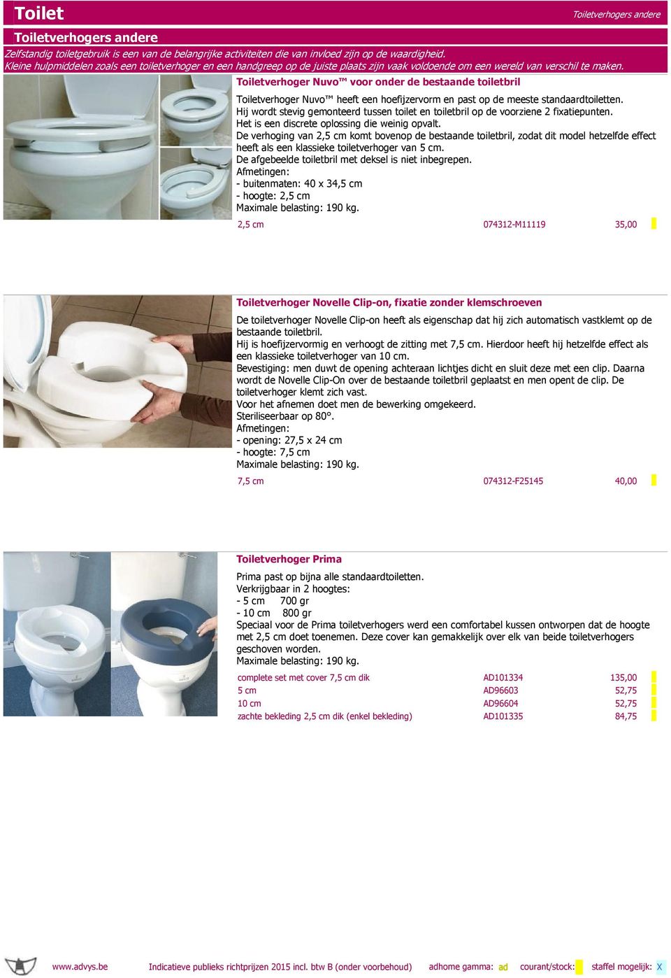 Toiletverhoger Nuvo voor onder de bestaande toiletbril Toiletverhoger Nuvo heeft een hoefijzervorm en past op de meeste standaardtoiletten.