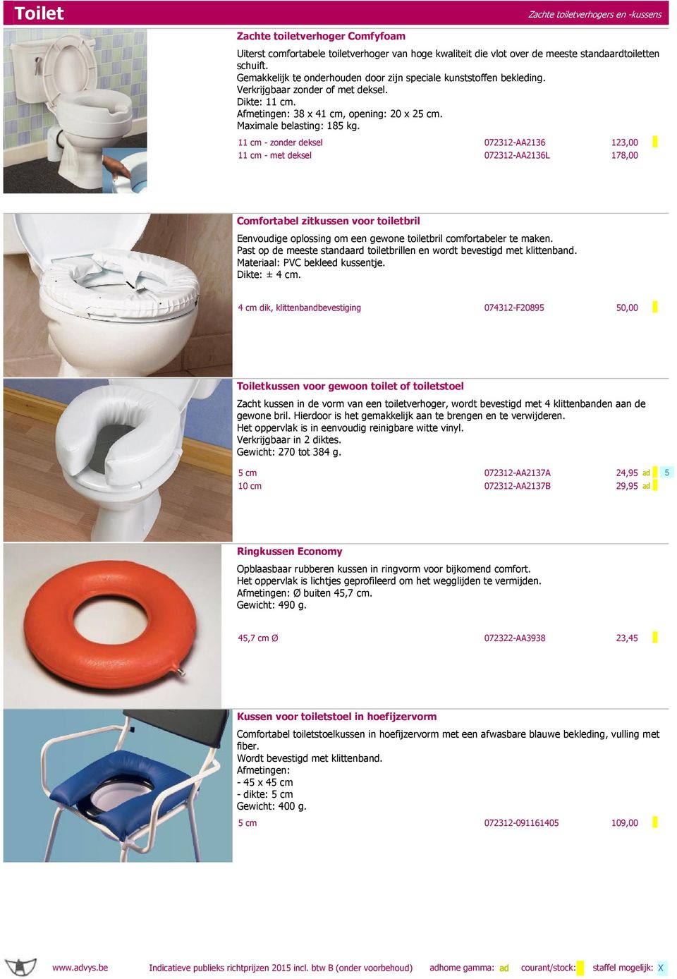 11 cm - zonder deksel 072312-AA2136 123,00 1 11 cm - met deksel 072312-AA2136L 178,00 1 Comfortabel zitkussen voor toiletbril Eenvoudige oplossing om een gewone toiletbril comfortabeler te maken.