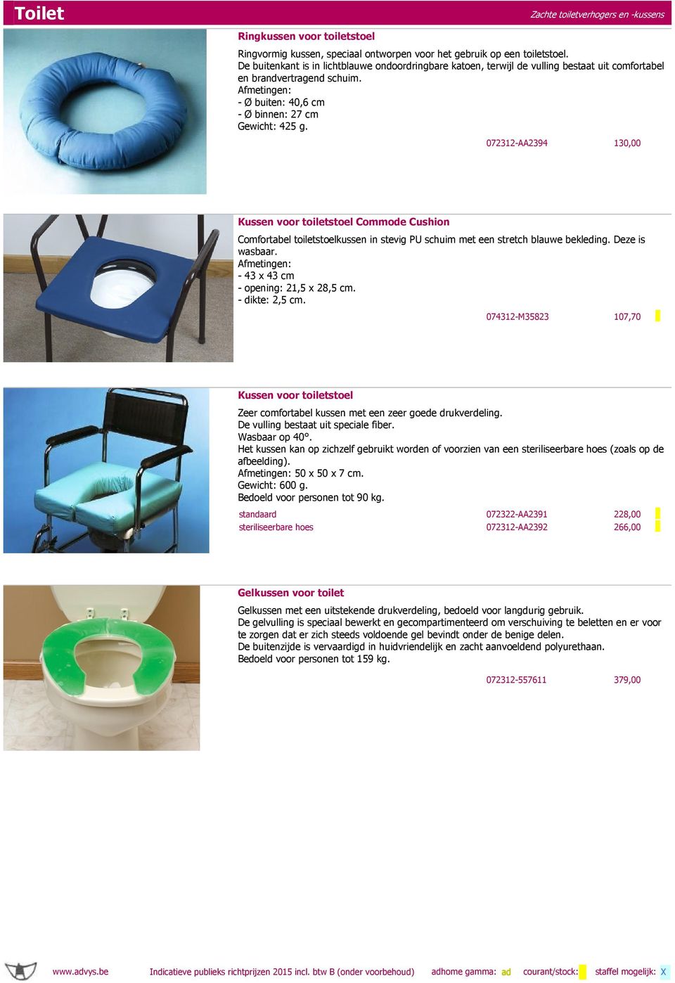 072312-AA2394 130,00 1 Kussen voor toiletstoel Commode Cushion Comfortabel toiletstoelkussen in stevig PU schuim met een stretch blauwe bekleding. Deze is wasbaar.