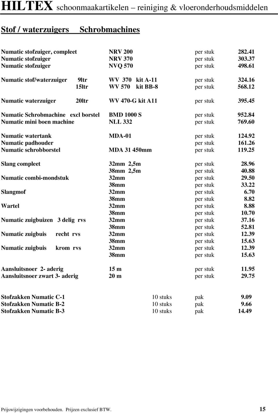 45 Numatic Schrobmachine excl borstel BMD 1000 S per stuk 952.84 Numatic mini boen machine NLL 332 per stuk 769.60 Numatic watertank MDA-01 per stuk 124.92 Numatic padhouder per stuk 161.