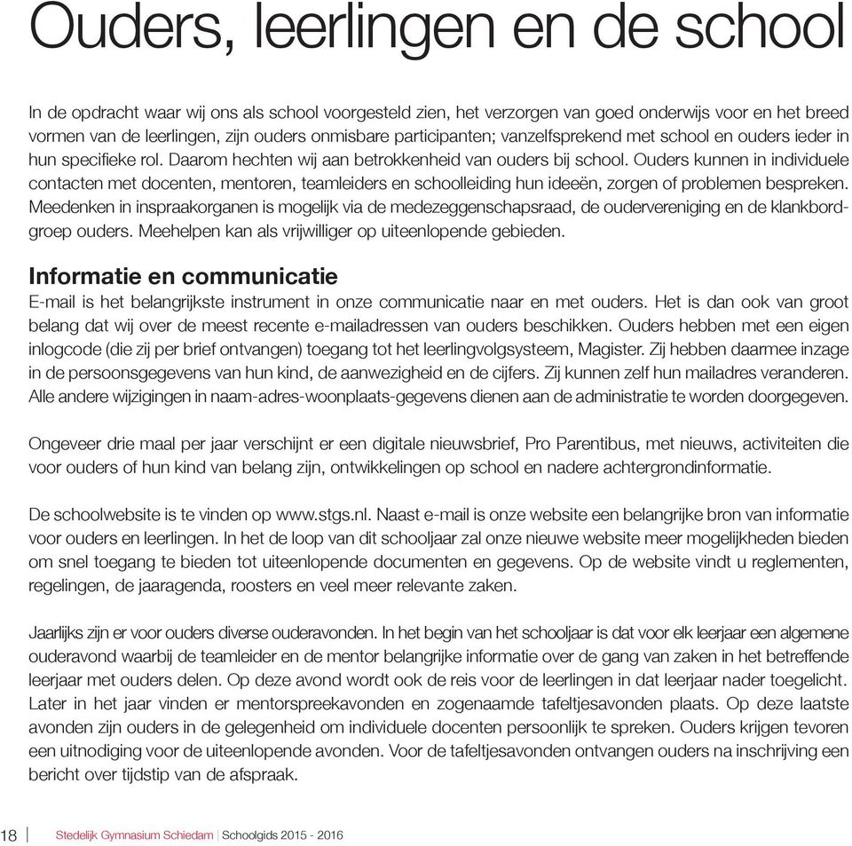 Ouders kunnen in individuele contacten met docenten, mentoren, teamleiders en schoolleiding hun ideeën, zorgen of problemen bespreken.