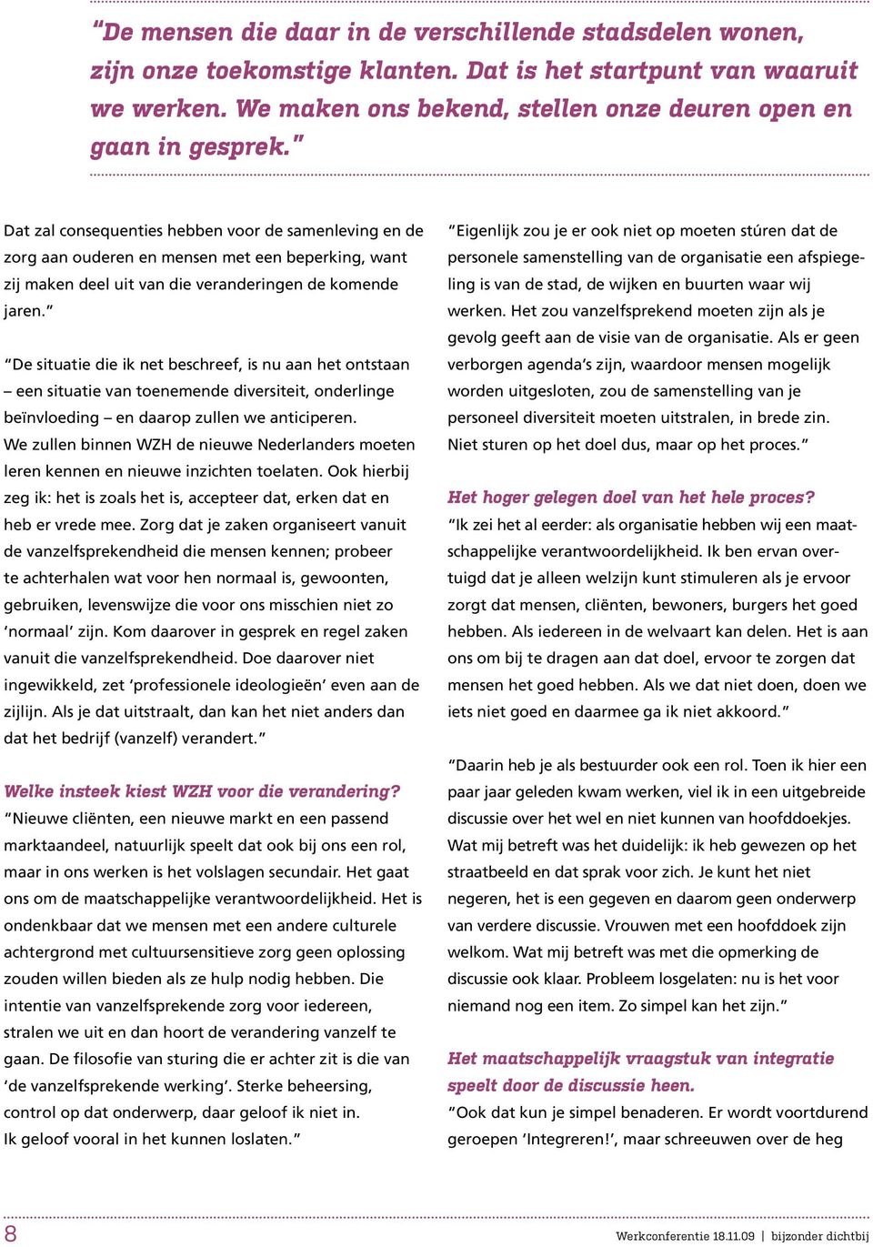 De situatie die ik net beschreef, is nu aan het ontstaan een situatie van toenemende diversiteit, onderlinge beïnvloeding en daarop zullen we anticiperen.