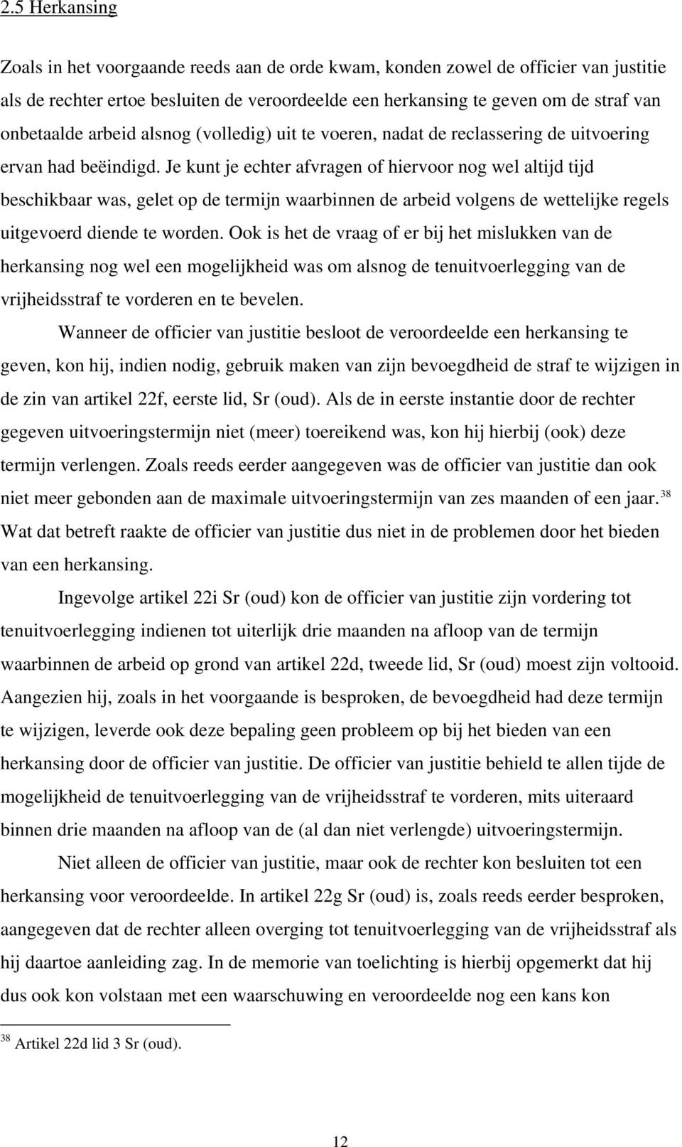 Je kunt je echter afvragen of hiervoor nog wel altijd tijd beschikbaar was, gelet op de termijn waarbinnen de arbeid volgens de wettelijke regels uitgevoerd diende te worden.