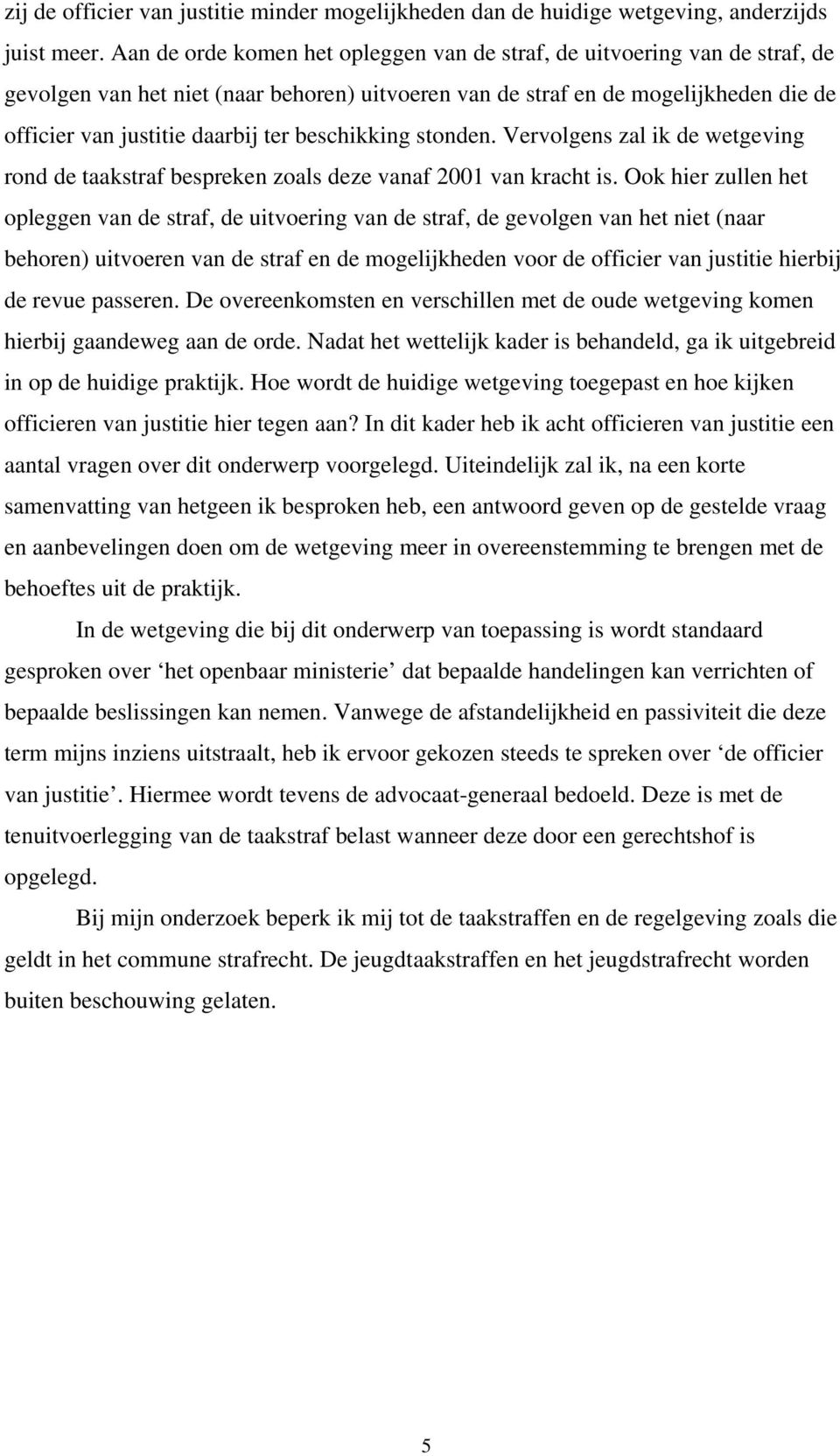 beschikking stonden. Vervolgens zal ik de wetgeving rond de taakstraf bespreken zoals deze vanaf 2001 van kracht is.