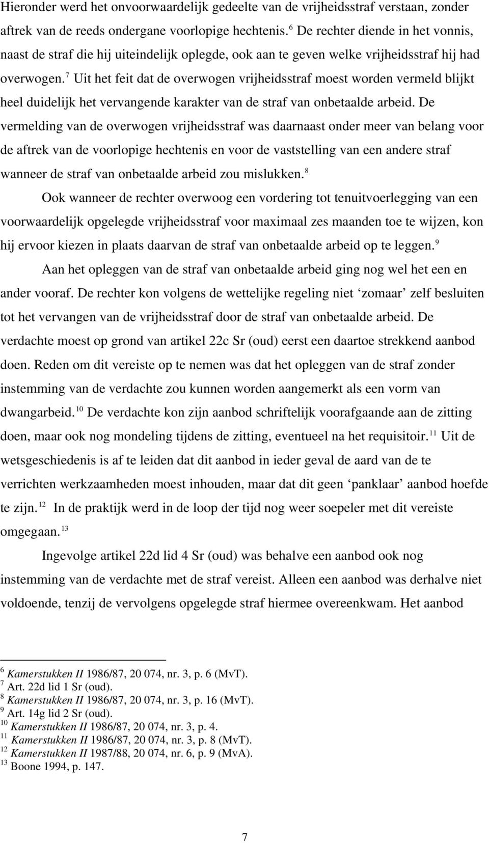 7 Uit het feit dat de overwogen vrijheidsstraf moest worden vermeld blijkt heel duidelijk het vervangende karakter van de straf van onbetaalde arbeid.