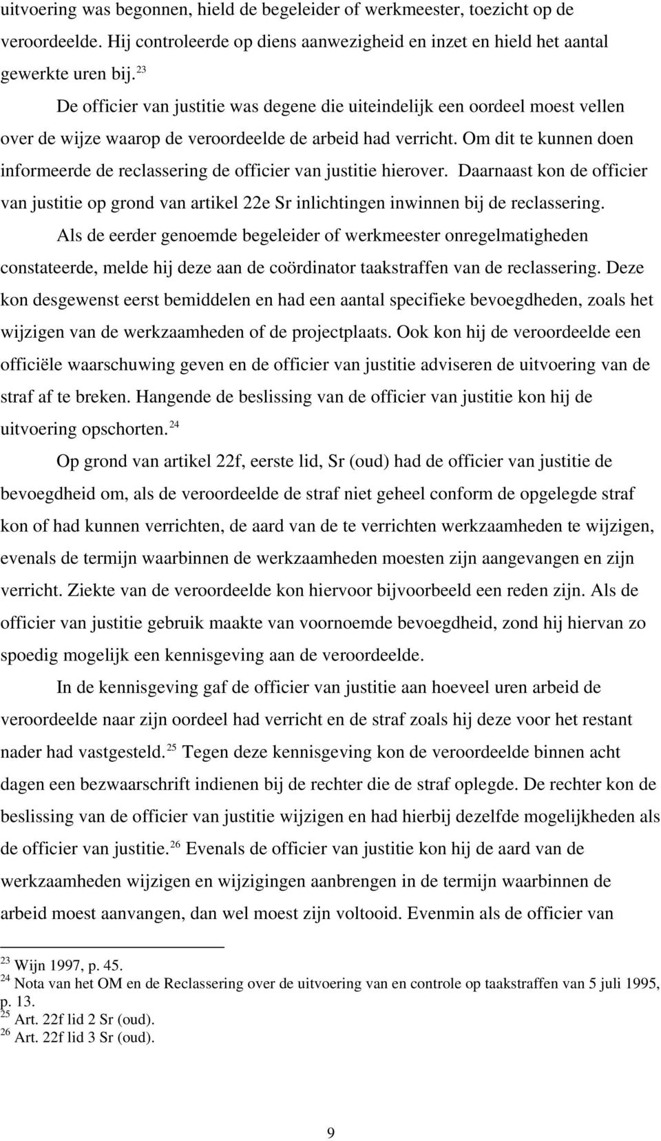 Om dit te kunnen doen informeerde de reclassering de officier van justitie hierover. Daarnaast kon de officier van justitie op grond van artikel 22e Sr inlichtingen inwinnen bij de reclassering.