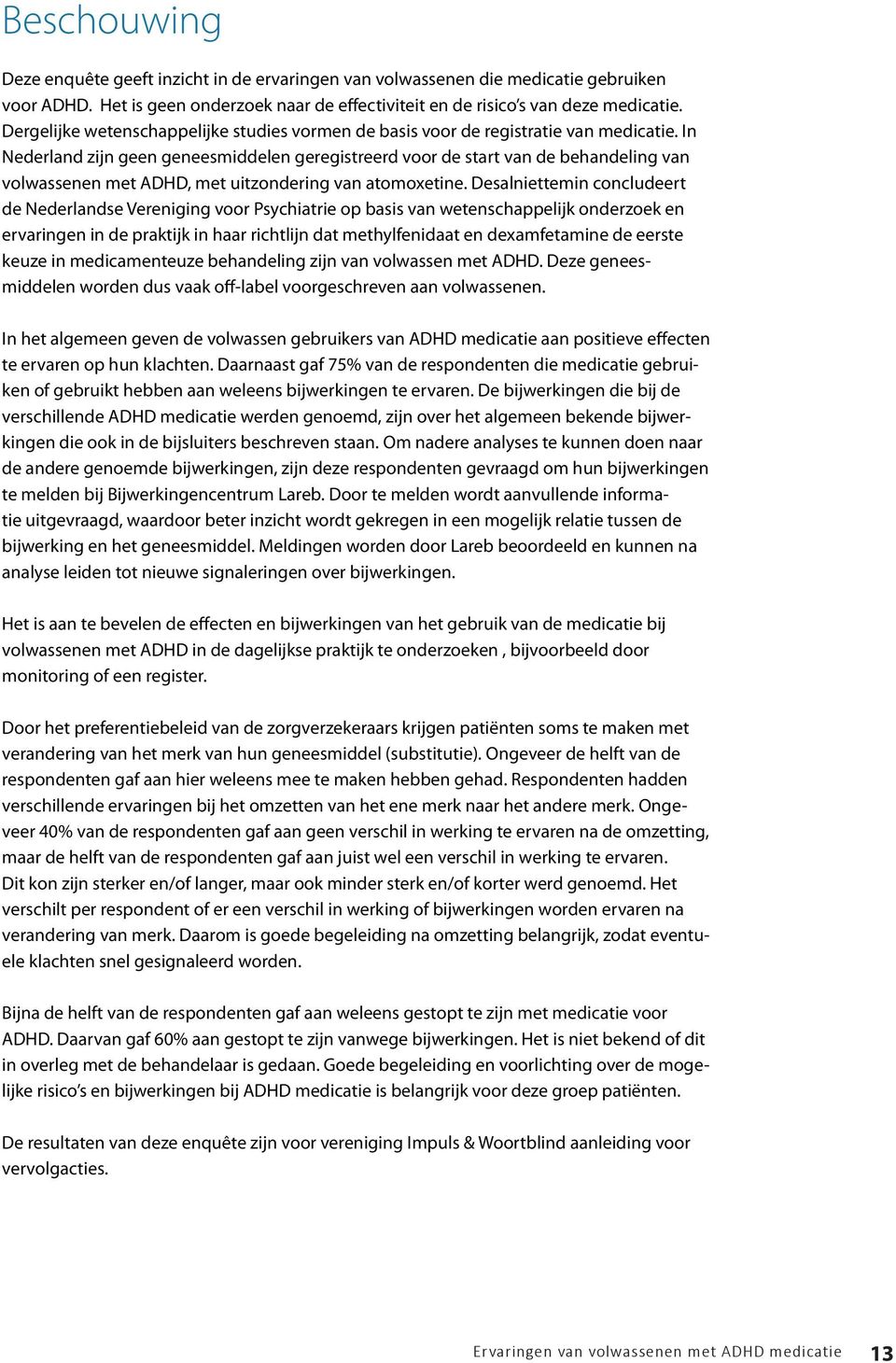 In Nederland zijn geen geneesmiddelen geregistreerd voor de start van de behandeling van volwassenen met ADHD, met uitzondering van atomoxetine.