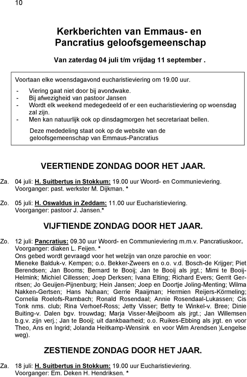 - Men kan natuurlijk ook op dinsdagmorgen het secretariaat bellen. Deze mededeling staat ook op de website van de geloofsgemeenschap van Emmaus-Pancratius VEERTIENDE ZONDAG DOOR HET JAAR. Za.