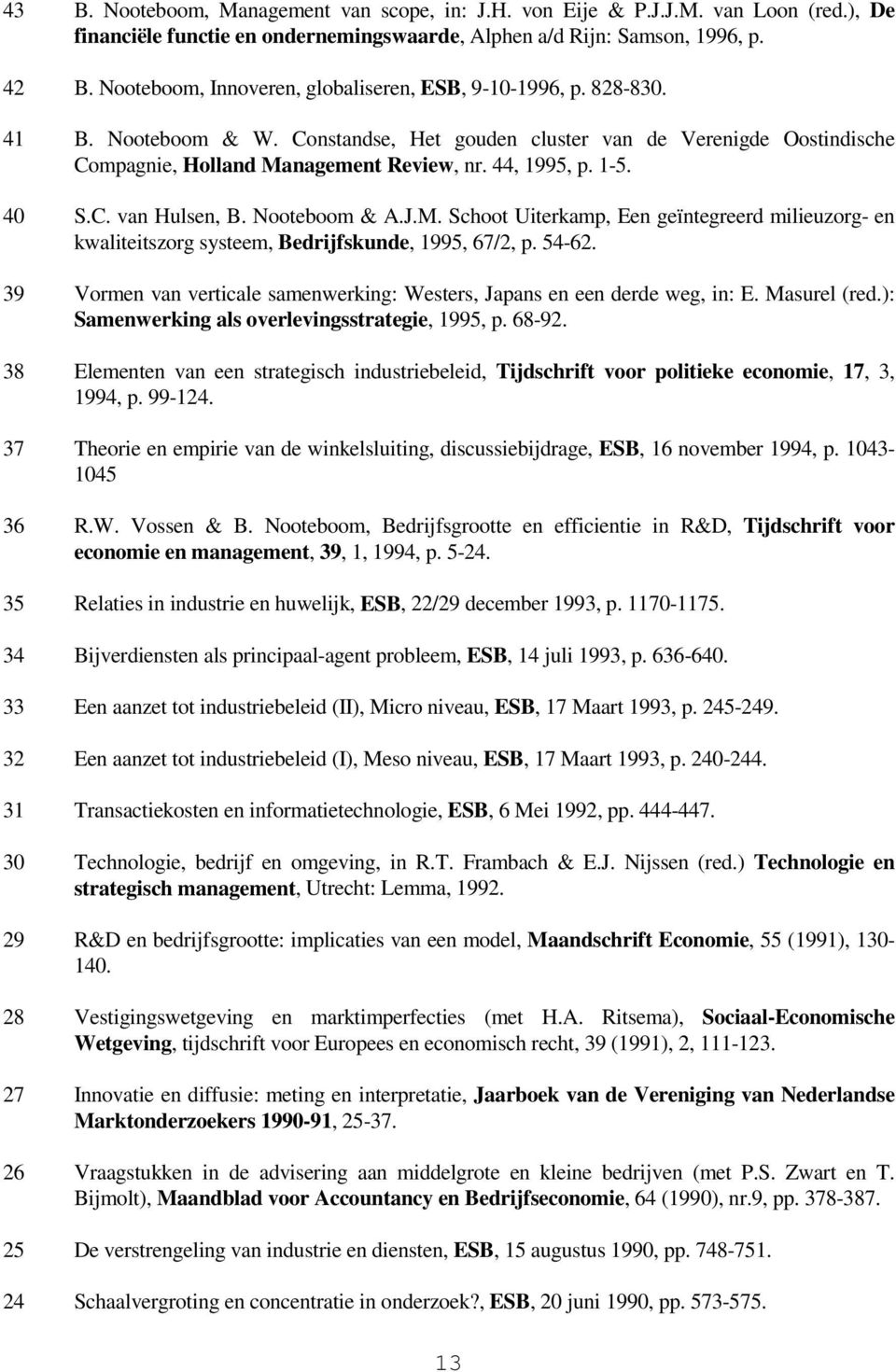 1-5. 40 S.C. van Hulsen, B. Nooteboom & A.J.M. Schoot Uiterkamp, Een geïntegreerd milieuzorg- en kwaliteitszorg systeem, Bedrijfskunde, 1995, 67/2, p. 54-62.