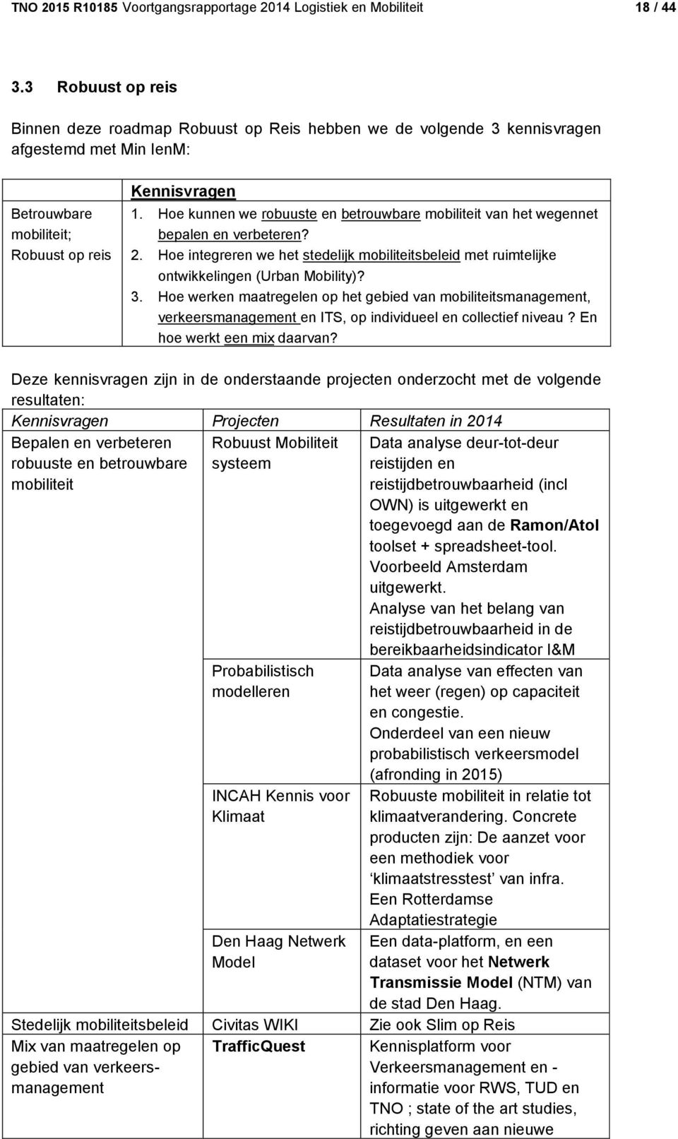 Hoe kunnen we robuuste en betrouwbare mobiliteit van het wegennet bepalen en verbeteren? 2. Hoe integreren we het stedelijk mobiliteitsbeleid met ruimtelijke ontwikkelingen (Urban Mobility)? 3.