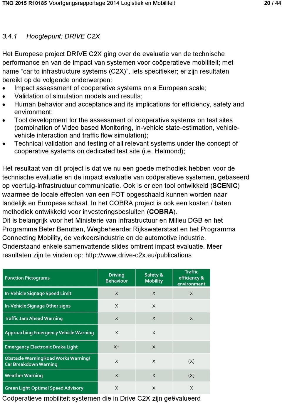 3.4.1 Hoogtepunt: DRIVE C2X Het Europese project DRIVE C2X ging over de evaluatie van de technische performance en van de impact van systemen voor coöperatieve mobiliteit; met name car to