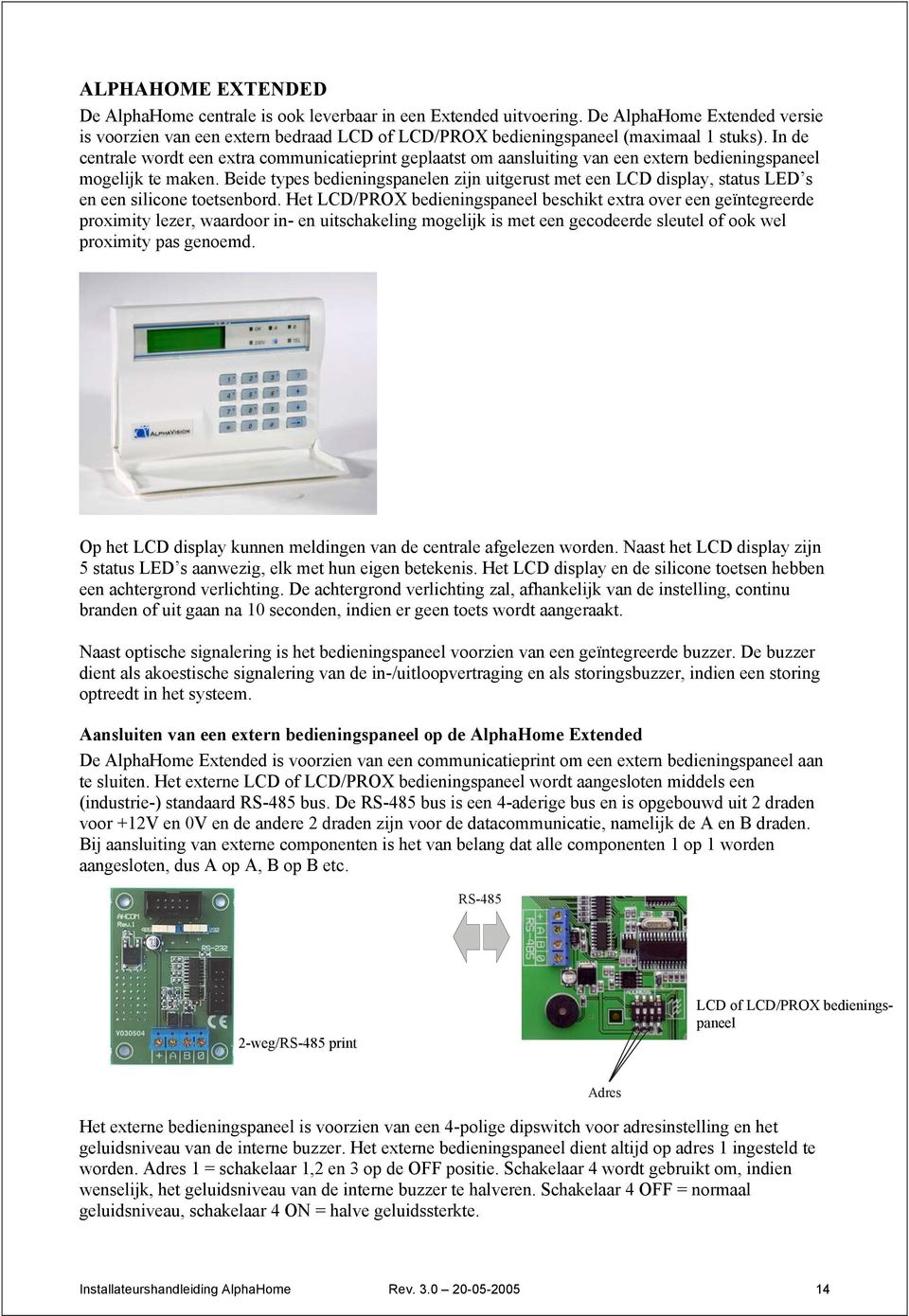 Beide types bedieningspanelen zijn uitgerust met een LCD display, status LED s en een silicone toetsenbord.