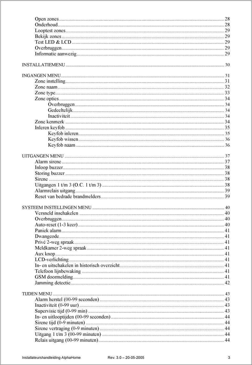 .. 36 Keyfob naam...36 UITGANGEN MENU... 37 Alarm sirene...37 Inloop buzzer... 38 Storing buzzer... 38 Sirene... 38 Uitgangen 1 t/m 3 (O.C. 1 t/m 3)... 38 Alarmrelais uitgang.