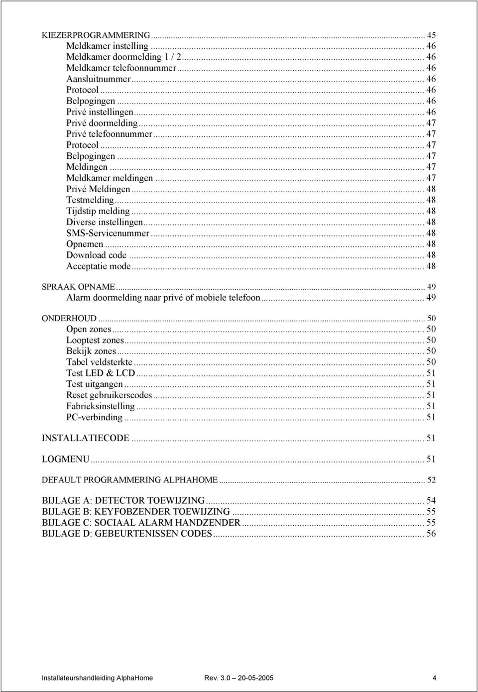 .. 48 Diverse instellingen... 48 SMS-Servicenummer... 48 Opnemen... 48 Download code... 48 Acceptatie mode... 48 SPRAAK OPNAME... 49 Alarm doormelding naar privé of mobiele telefoon... 49 ONDERHOUD.