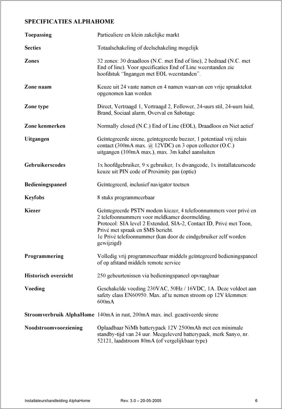 2 bedraad (N.C. met End of line). Voor specificaties End of Line weerstanden zie hoofdstuk Ingangen met EOL weerstanden.