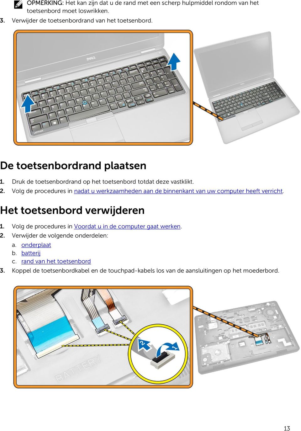 Volg de procedures in nadat u werkzaamheden aan de binnenkant van uw computer heeft verricht. Het toetsenbord verwijderen 1.