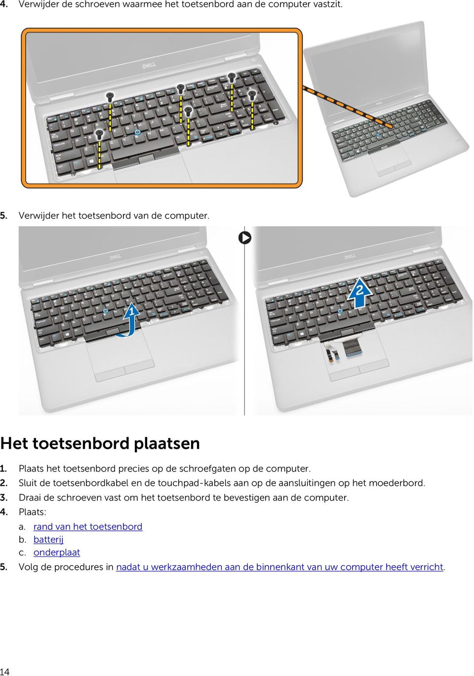 Sluit de toetsenbordkabel en de touchpad-kabels aan op de aansluitingen op het moederbord. 3.