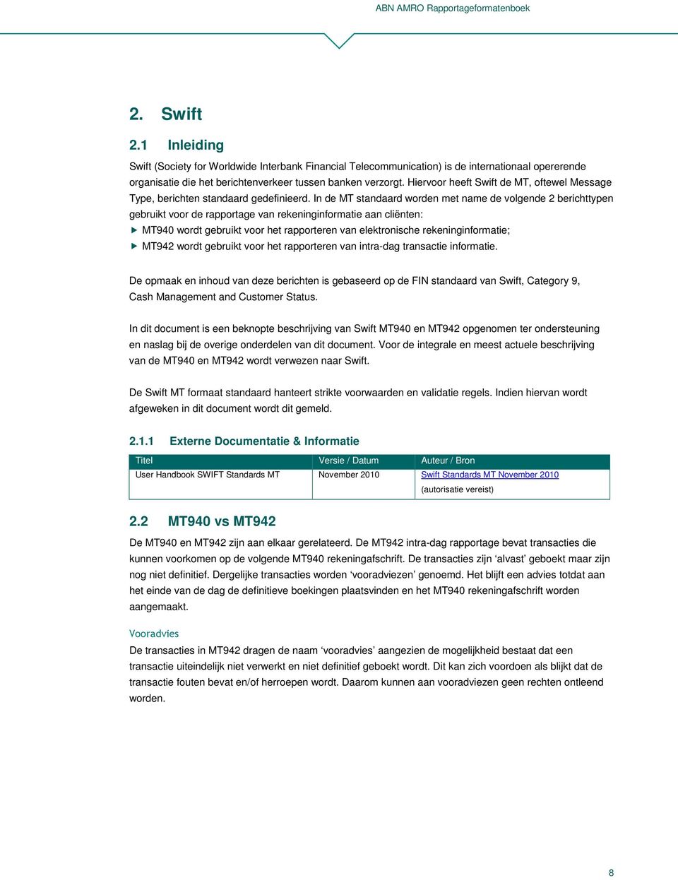 In de MT standaard worden met name de volgende 2 berichttypen gebruikt voor de rapportage van rekeninginformatie aan cliënten: MT940 wordt gebruikt voor het rapporteren van elektronische