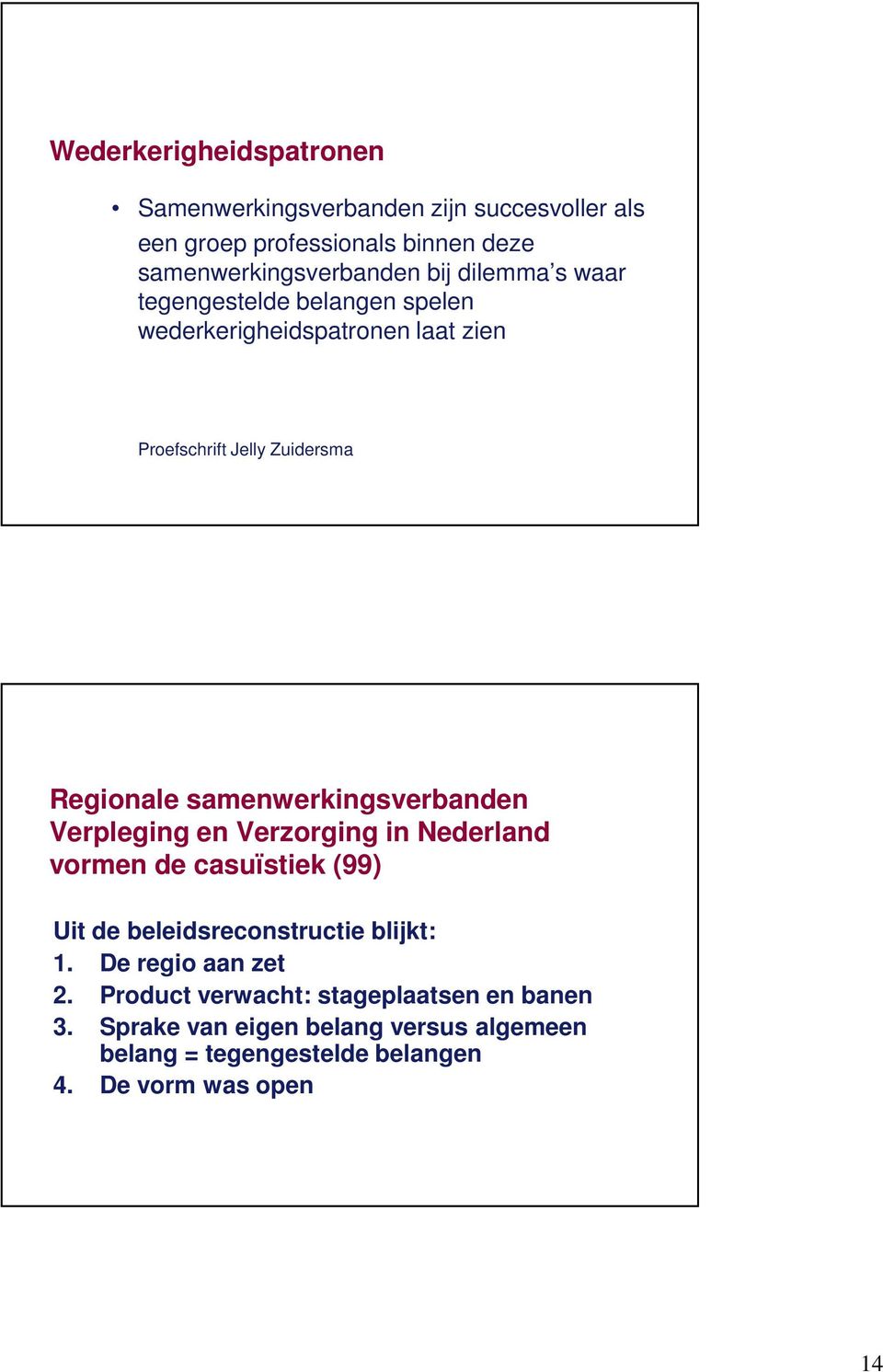 samenwerkingsverbanden Verpleging en Verzorging in Nederland vormen de casuïstiek (99) Uit de beleidsreconstructie blijkt: 1.